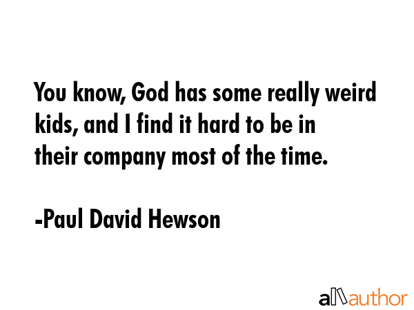 You know, God has some really weird kids, and I find it hard to be in their company most of the... - Paul David Hewson Quote GIF