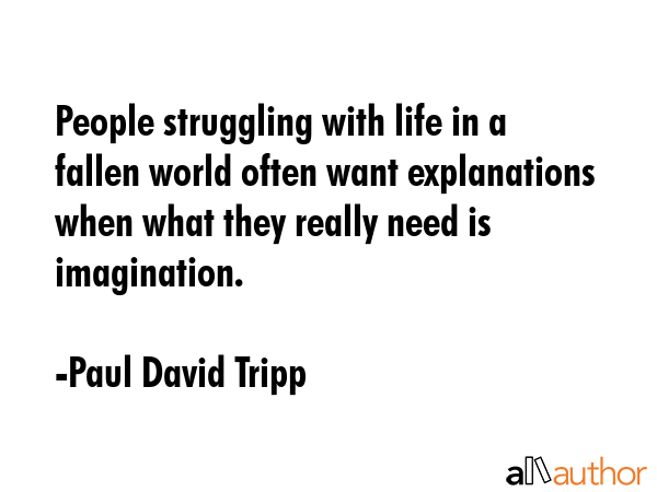 People struggling with life in a fallen world often want explanations when what they really need is... - Paul David Tripp Quote GIF