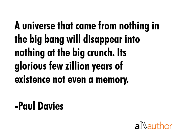 A universe that came from nothing in the big bang will disappear into nothing at the big crunch.... - Paul Davies Quote GIF