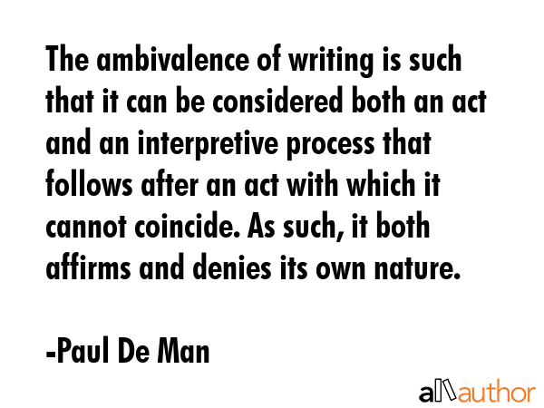 The ambivalence of writing is such that it can be considered both an act and an interpretive... - Paul De Man Quote GIF