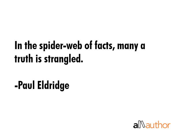 In the spider-web of facts, many a truth is strangled. - Paul Eldridge Quote GIF