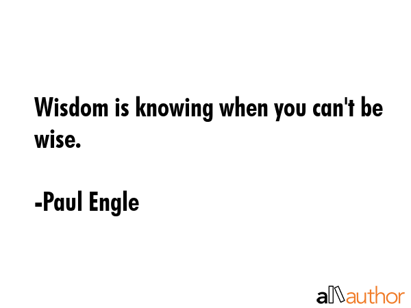 Wisdom is knowing when you can\