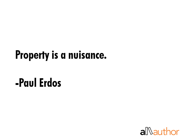 Property is a nuisance. - Paul Erdos Quote GIF