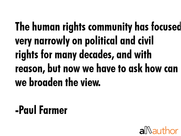 The human rights community has focused very narrowly on political and civil rights for many... - Paul Farmer Quote GIF