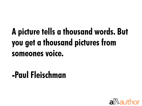 A picture tells a thousand words. But you get a thousand pictures from someones voice. - Paul Fleischman Quote GIF
