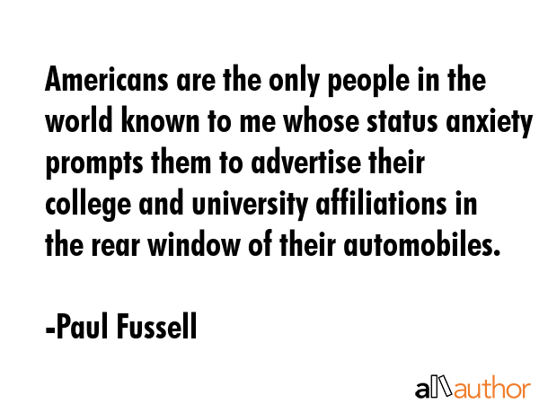 Americans are the only people in the world known to me whose status anxiety prompts them to... - Paul Fussell Quote GIF