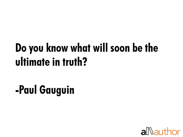 Do you know what will soon be the ultimate in truth? - Paul Gauguin Quote GIF