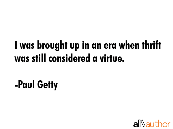 I was brought up in an era when thrift was still considered a virtue. - Paul Getty Quote GIF