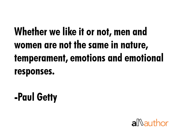 Whether we like it or not, men and women are not the same in nature, temperament, emotions and... - Paul Getty Quote GIF