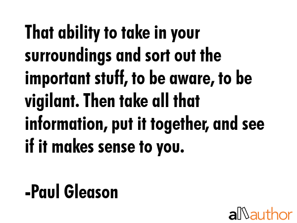 That ability to take in your surroundings and sort out the important stuff, to be aware, to be... - Paul Gleason Quote GIF
