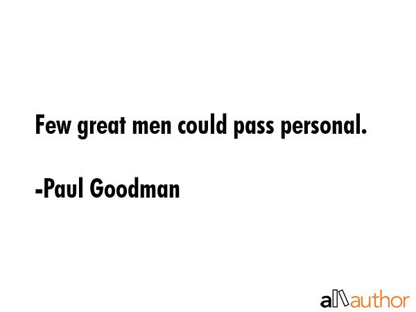 Few great men could pass personal. - Paul Goodman Quote GIF