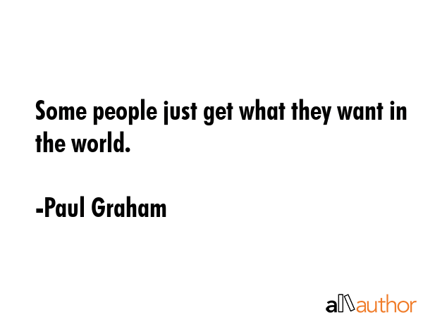 Some people just get what they want in the world. - Paul Graham Quote GIF