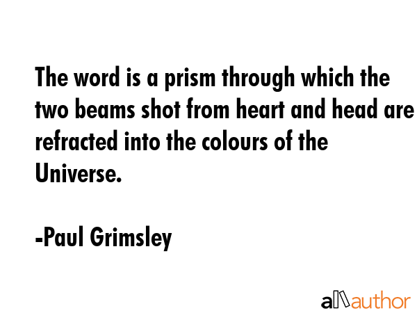 The word is a prism through which the two beams shot from heart and head are refracted into the... - Paul Grimsley Quote GIF