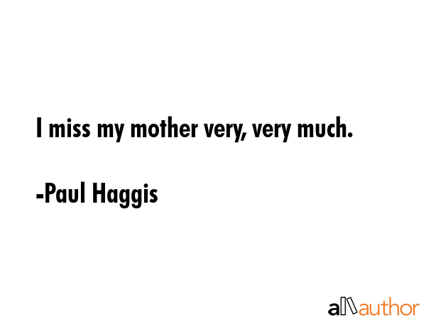 I miss my mother very, very much. - Paul Haggis Quote GIF
