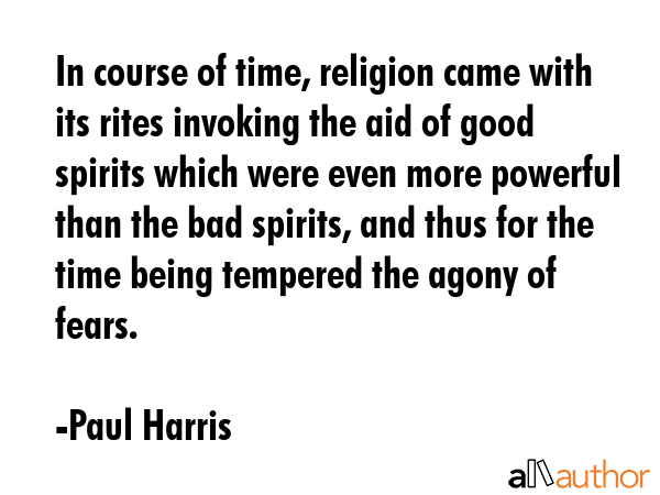 In course of time, religion came with its rites invoking the aid of good spirits which were even... - Paul Harris Quote GIF