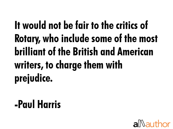 It would not be fair to the critics of Rotary, who include some of the most brilliant of the... - Paul Harris Quote GIF