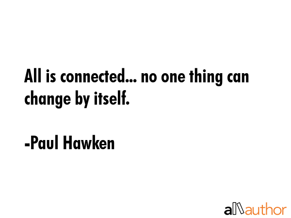 All is connected... no one thing can change by itself. - Paul Hawken Quote GIF