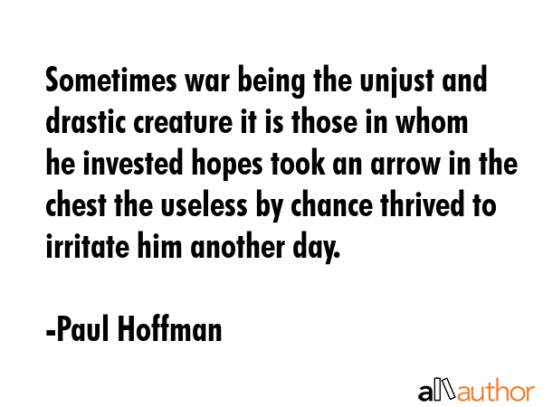 Sometimes war being the unjust and drastic creature it is those in whom he invested hopes took an... - Paul Hoffman Quote GIF