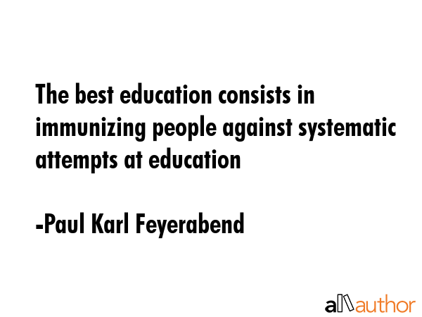 The best education consists in immunizing people against systematic attempts at education - Paul Karl Feyerabend Quote GIF