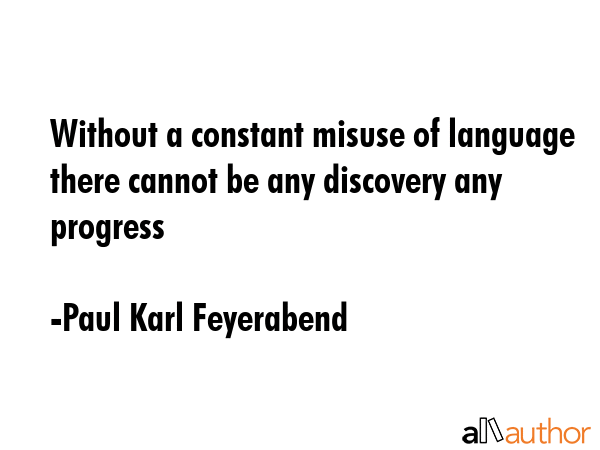 Without a constant misuse of language there cannot be any discovery any progress - Paul Karl Feyerabend Quote GIF