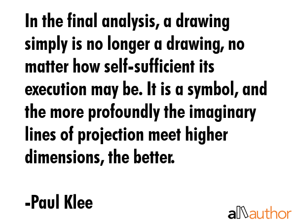 In the final analysis, a drawing simply is no longer a drawing, no matter how self-sufficient its... - Paul Klee Quote GIF