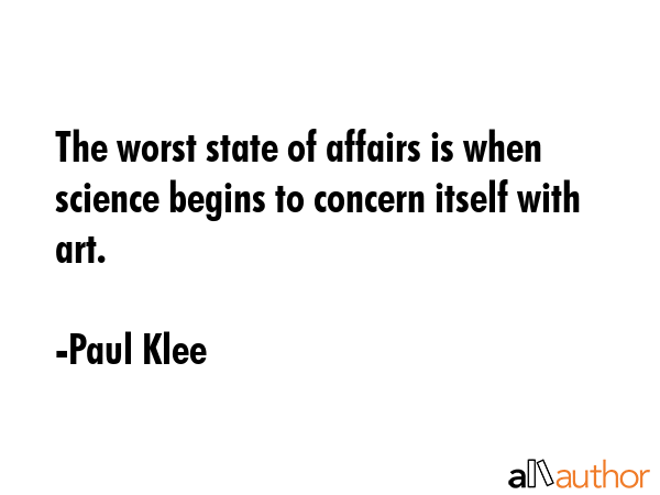 The worst state of affairs is when science begins to concern itself with art. - Paul Klee Quote GIF