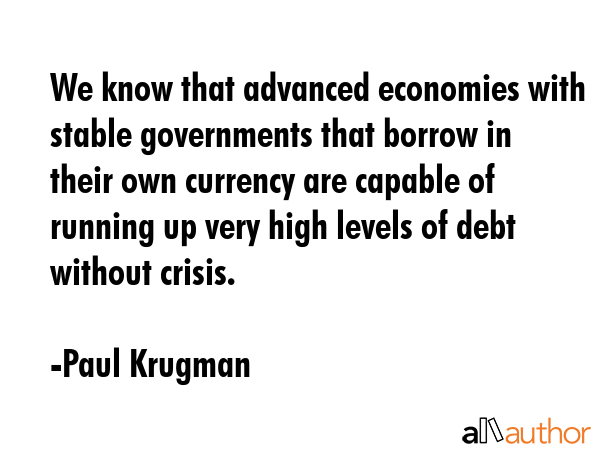 We know that advanced economies with stable governments that borrow in their own currency are... - Paul Krugman Quote GIF