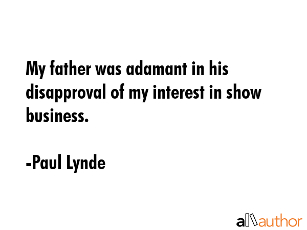 My father was adamant in his disapproval of my interest in show business. - Paul Lynde Quote GIF