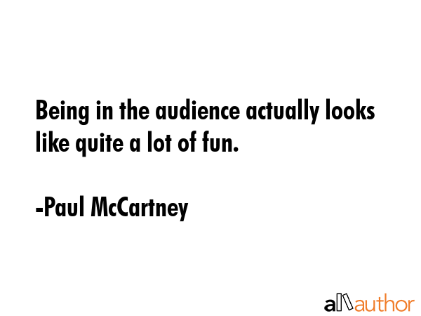 Being in the audience actually looks like quite a lot of fun. - Paul McCartney Quote GIF