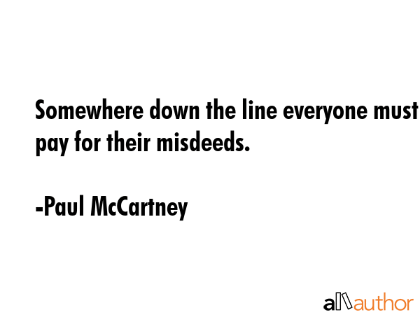 Somewhere down the line everyone must pay for their misdeeds. - Paul McCartney Quote GIF