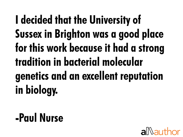 I decided that the University of Sussex in Brighton was a good place for this work because it had a... - Paul Nurse Quote GIF