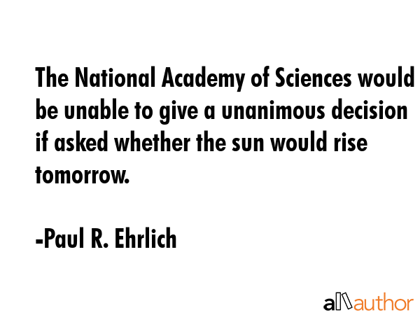 The National Academy of Sciences would be unable to give a unanimous decision if asked whether the... - Paul R. Ehrlich Quote GIF
