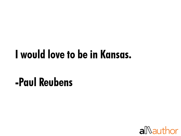 I would love to be in Kansas. - Paul Reubens Quote GIF