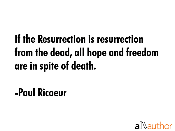 If the Resurrection is resurrection from the dead, all hope and freedom are in spite of death. - Paul Ricoeur Quote GIF
