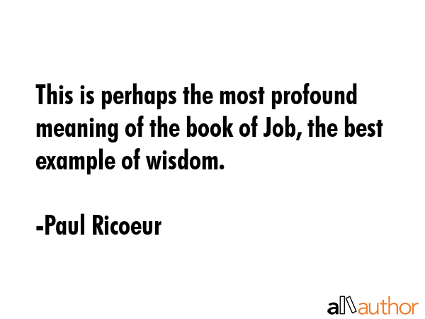 This is perhaps the most profound meaning of the book of Job, the best example of wisdom. - Paul Ricoeur Quote GIF
