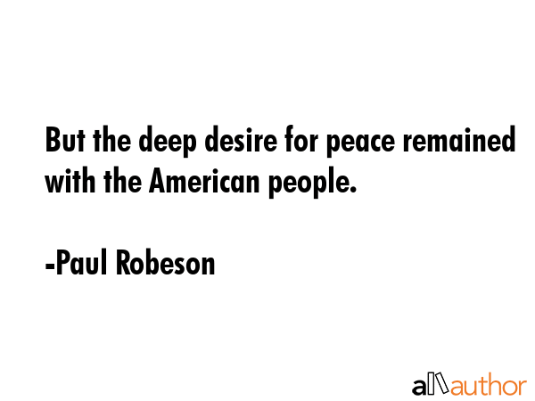 But the deep desire for peace remained with the American people. - Paul Robeson Quote GIF