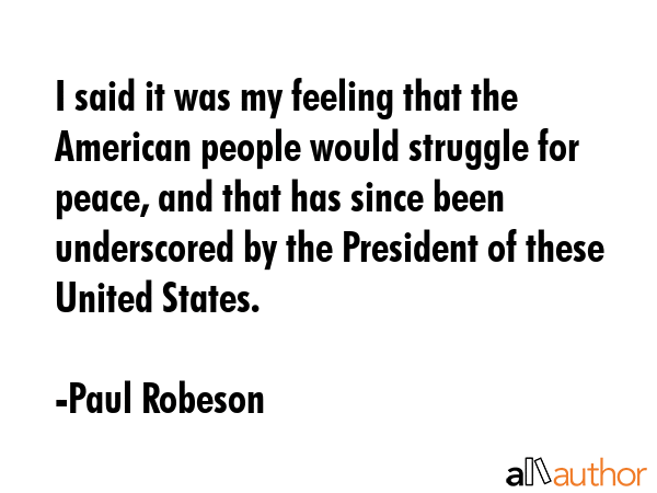 I said it was my feeling that the American people would struggle for peace, and that has since been... - Paul Robeson Quote GIF