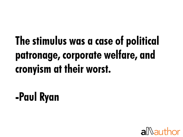 The stimulus was a case of political patronage, corporate welfare, and cronyism at their worst. - Paul Ryan Quote GIF
