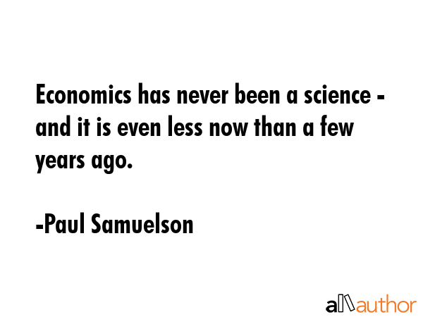 Economics has never been a science - and it is even less now than a few years ago. - Paul Samuelson Quote GIF