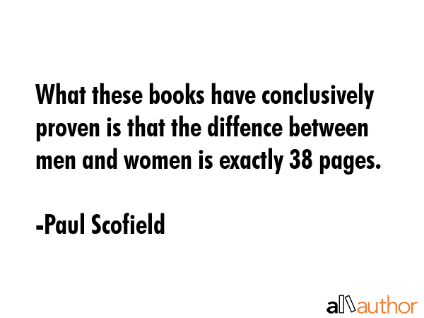 What these books have conclusively proven is that the diffence between men and women is exactly 38... - Paul Scofield Quote GIF