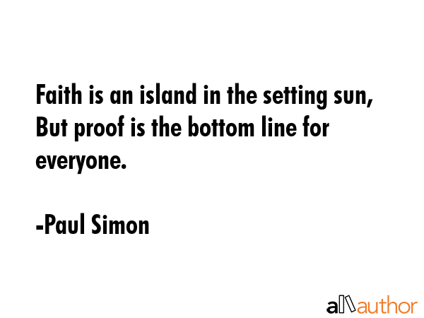 Faith is an island in the setting sun, But proof is the bottom line for everyone. - Paul Simon Quote GIF