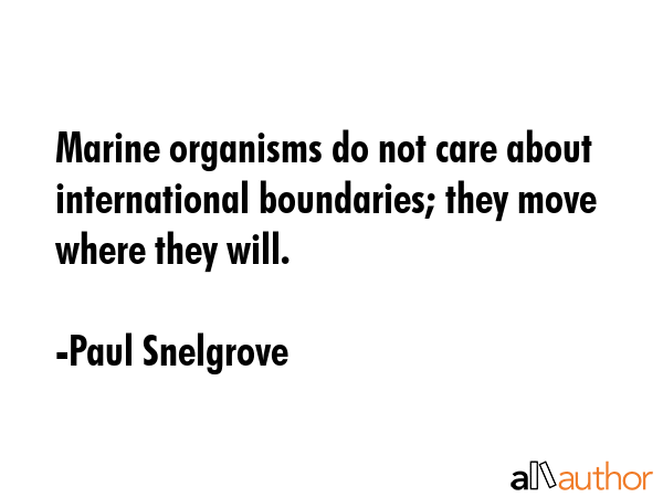 Marine organisms do not care about international boundaries; they move where they will. - Paul Snelgrove Quote GIF