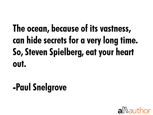 The ocean, because of its vastness, can hide secrets for a very long time. So, Steven Spielberg,... - Paul Snelgrove Quote GIF