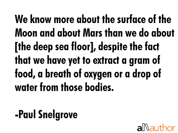We know more about the surface of the Moon and about Mars than we do about [the deep sea floor],... - Paul Snelgrove Quote GIF