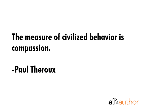 The measure of civilized behavior is compassion. - Paul Theroux Quote GIF
