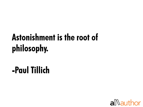 Astonishment is the root of philosophy. - Paul Tillich Quote GIF