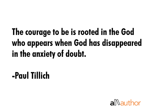 The courage to be is rooted in the God who appears when God has disappeared in the anxiety of doubt. - Paul Tillich Quote GIF