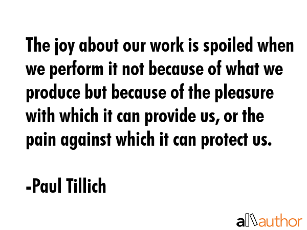 The joy about our work is spoiled when we perform it not because of what we produce but because of... - Paul Tillich Quote GIF