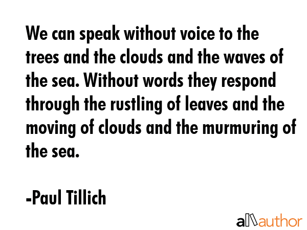 We can speak without voice to the trees and the clouds and the waves of the sea. Without words they... - Paul Tillich Quote GIF