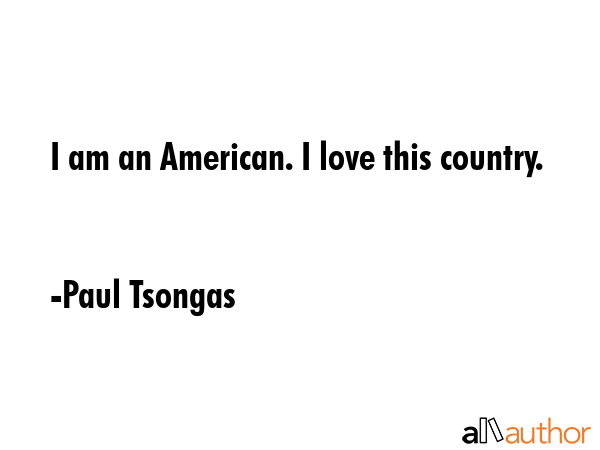 I am an American. I love this country. - Paul Tsongas Quote GIF